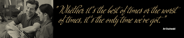 Whether it's the best of times or the worst  of times, it's the only time we've got. - Art Buchwald